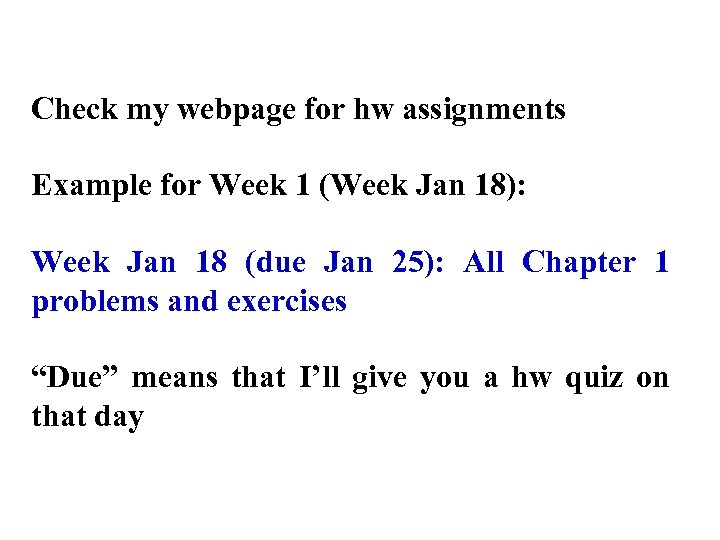 Check my webpage for hw assignments Example for Week 1 (Week Jan 18): Week