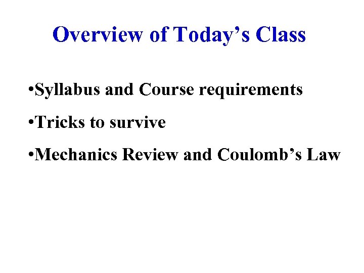 Overview of Today’s Class • Syllabus and Course requirements • Tricks to survive •