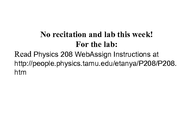 No recitation and lab this week! For the lab: Read Physics 208 Web. Assign