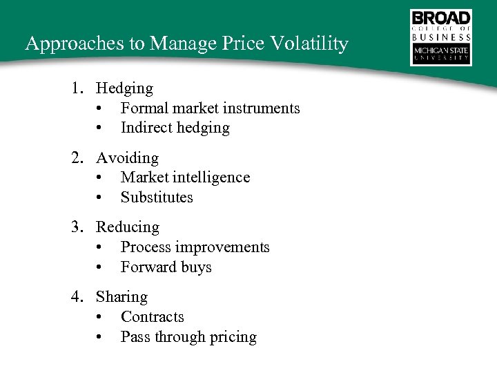 Approaches to Manage Price Volatility 1. Hedging • Formal market instruments • Indirect hedging