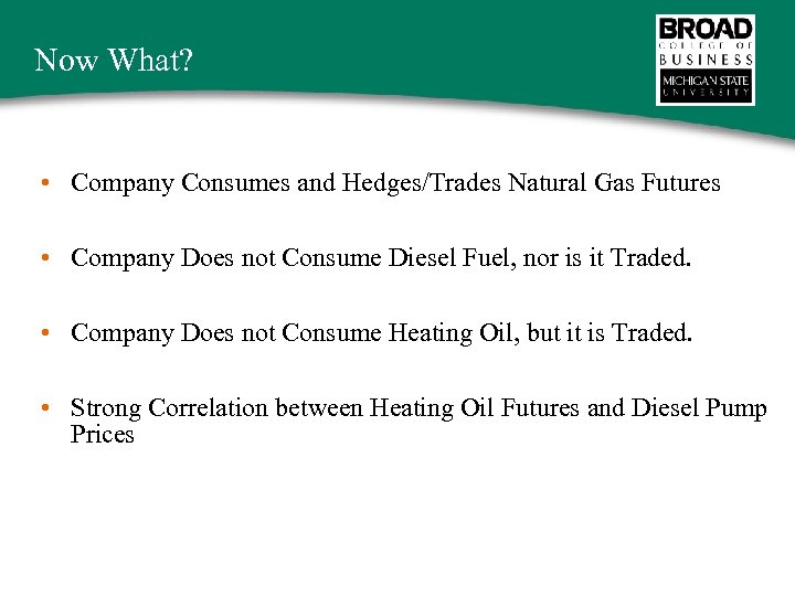 Now What? • Company Consumes and Hedges/Trades Natural Gas Futures • Company Does not