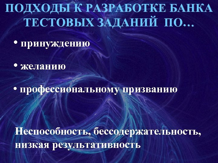 ПОДХОДЫ К РАЗРАБОТКЕ БАНКА ТЕСТОВЫХ ЗАДАНИЙ ПО… • принуждению • желанию • профессиональному призванию