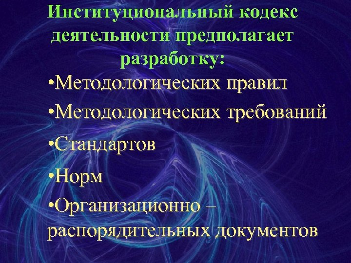 Институциональный кодекс деятельности предполагает разработку: • Методологических правил • Методологических требований • Стандартов •
