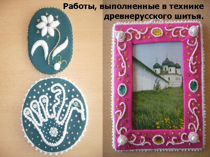 Работы, выполненные в технике древнерусского шитья. 