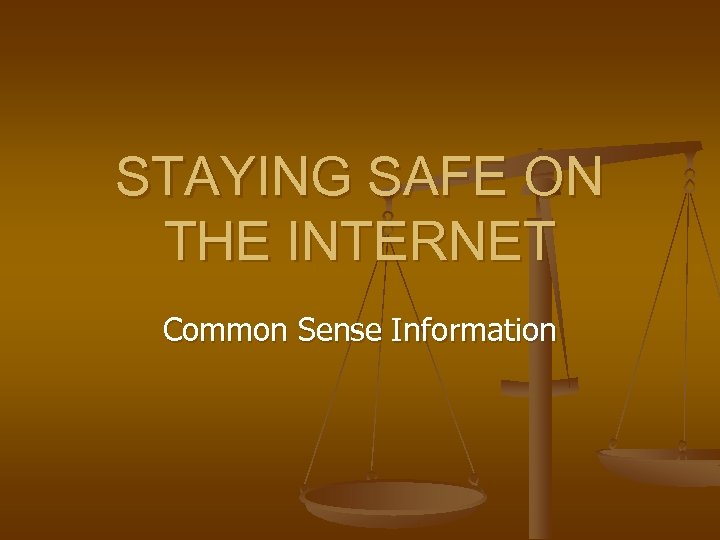 STAYING SAFE ON THE INTERNET Common Sense Information 