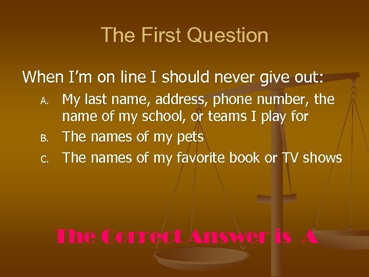 The First Question When I’m on line I should never give out: A. B.