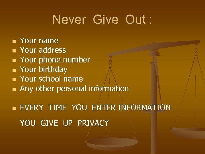 Never Give Out : n Your name Your address Your phone number Your birthday