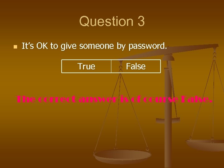 Question 3 n It’s OK to give someone by password. True False The correct