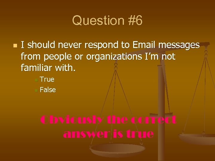 Question #6 n I should never respond to Email messages from people or organizations