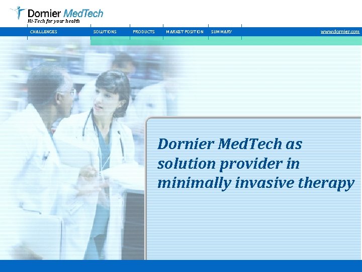 Hi-Tech for your health CHALLENGES SOLUTIONS PRODUCTS MARKET POSITION SUMMARY www. dornier. com Dornier