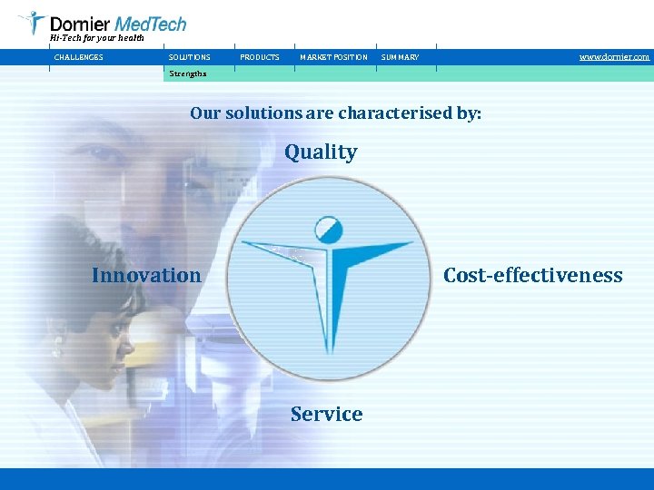 Hi-Tech for your health CHALLENGES SOLUTIONS PRODUCTS MARKET POSITION www. dornier. com SUMMARY Strengths