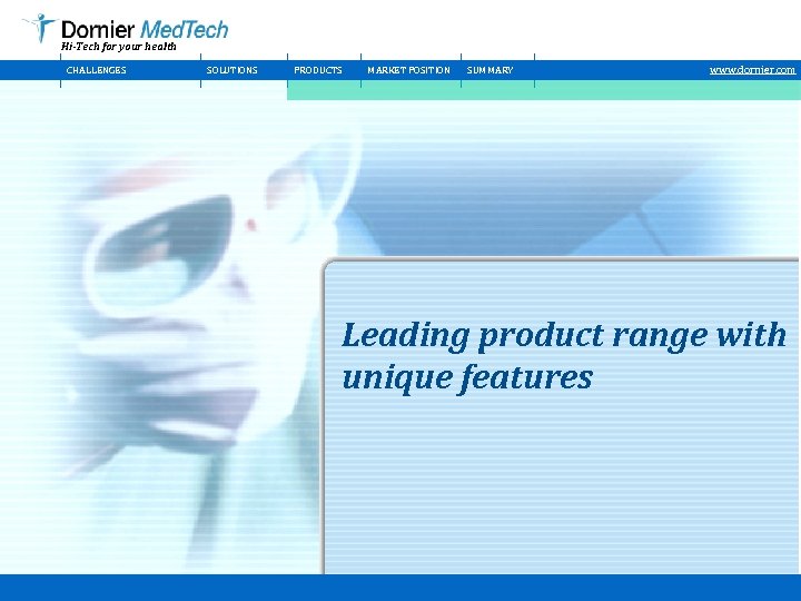 Hi-Tech for your health CHALLENGES SOLUTIONS PRODUCTS MARKET POSITION SUMMARY www. dornier. com Leading