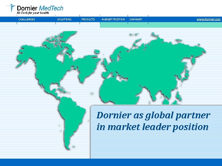 Hi-Tech for your health CHALLENGES SOLUTIONS PRODUCTS MARKET POSITION SUMMARY www. dornier. com Dornier