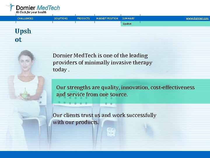 Hi-Tech for your health CHALLENGES SOLUTIONS PRODUCTS MARKET POSITION SUMMARY www. dornier. com Upshot