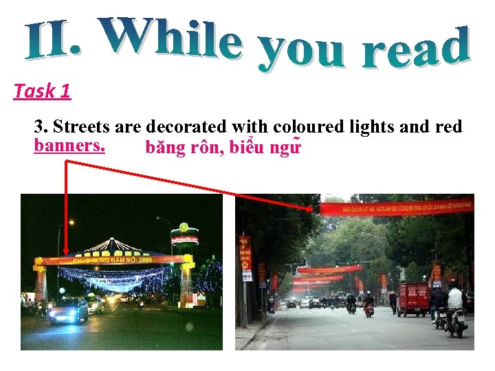 Task 1 3. Streets are decorated with coloured lights and red banners. băng rôn,
