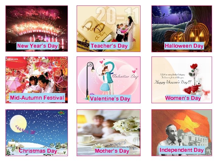New Year’s Day Teacher’s Day Halloween Day Mid-Autumn Festival Valentine’s Day Women’s Day Christmas