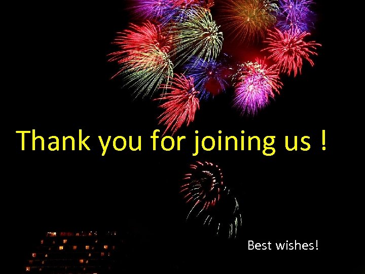 Thank you for joining us ! Best wishes! 