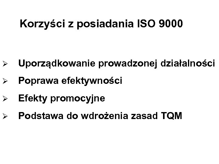 Korzyści z posiadania ISO 9000 Ø Uporządkowanie prowadzonej działalności Ø Poprawa efektywności Ø Efekty