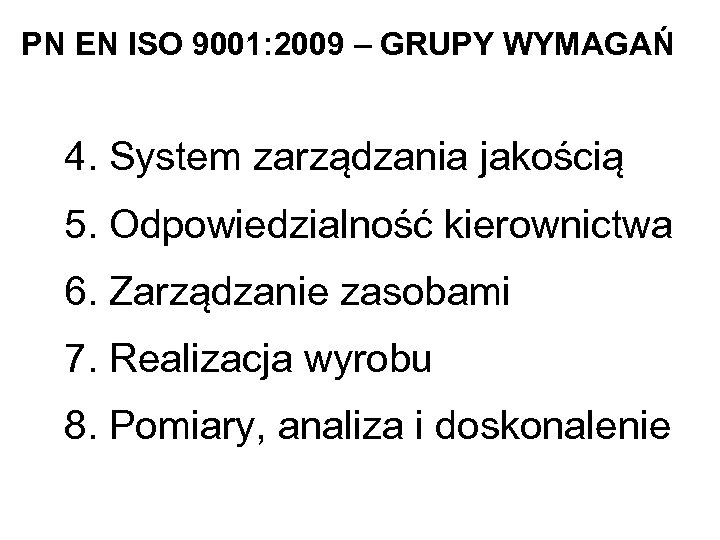 PN EN ISO 9001: 2009 – GRUPY WYMAGAŃ 4. System zarządzania jakością 5. Odpowiedzialność