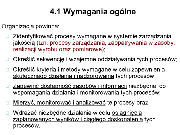 4. 1 Wymagania ogólne Organizacja powinna: q Zidentyfikować procesy wymagane w systemie zarządzania jakością