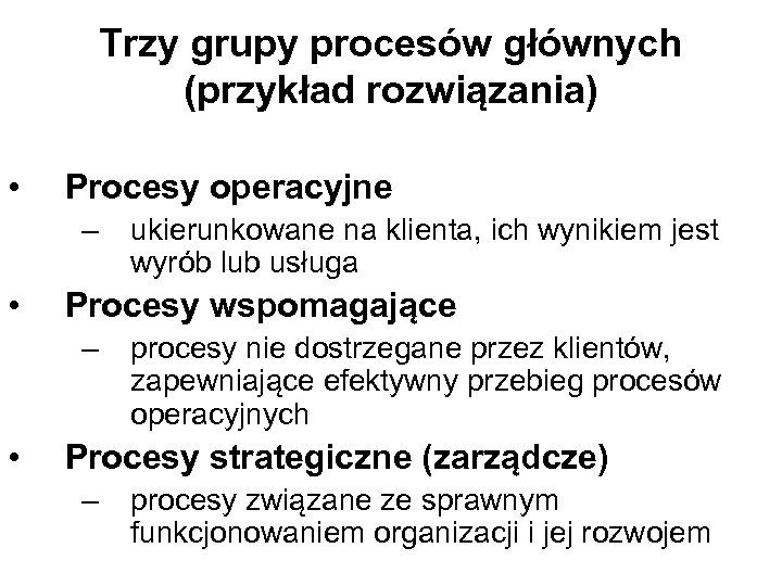 Trzy grupy procesów głównych (przykład rozwiązania) • Procesy operacyjne – • Procesy wspomagające –