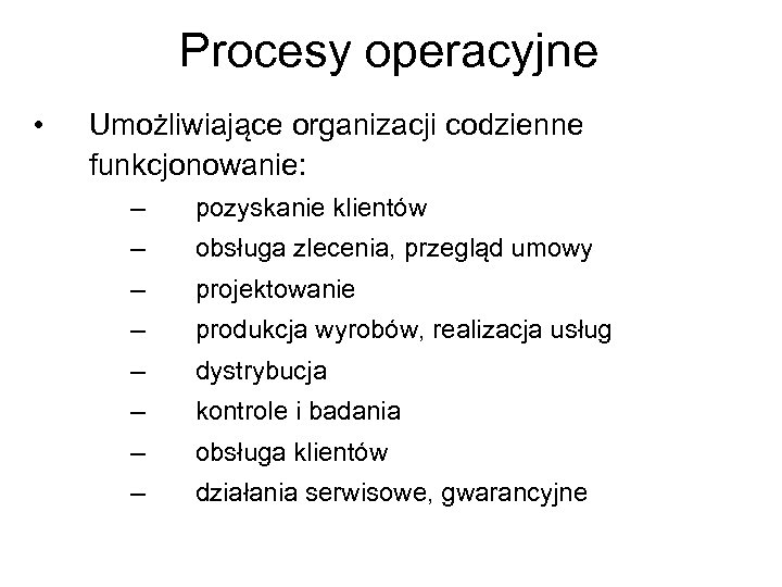 Procesy operacyjne • Umożliwiające organizacji codzienne funkcjonowanie: – pozyskanie klientów – obsługa zlecenia, przegląd
