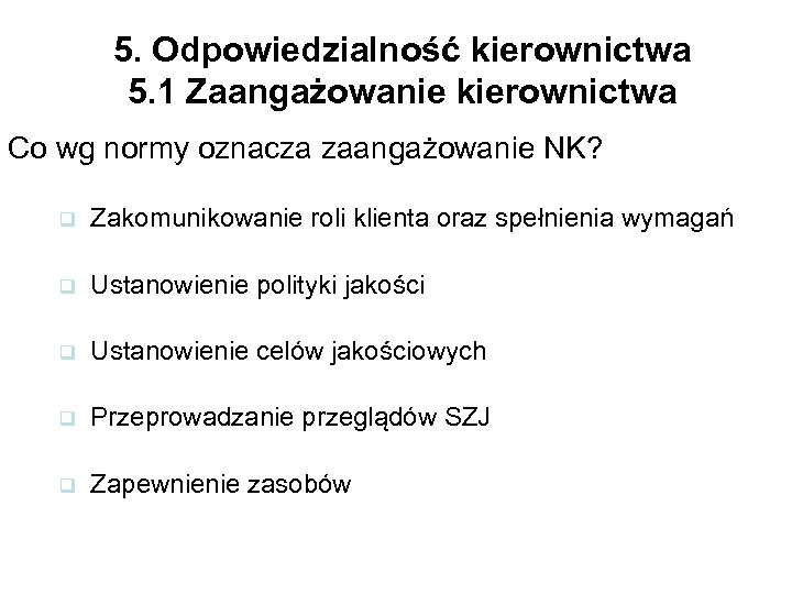 5. Odpowiedzialność kierownictwa 5. 1 Zaangażowanie kierownictwa Co wg normy oznacza zaangażowanie NK? q