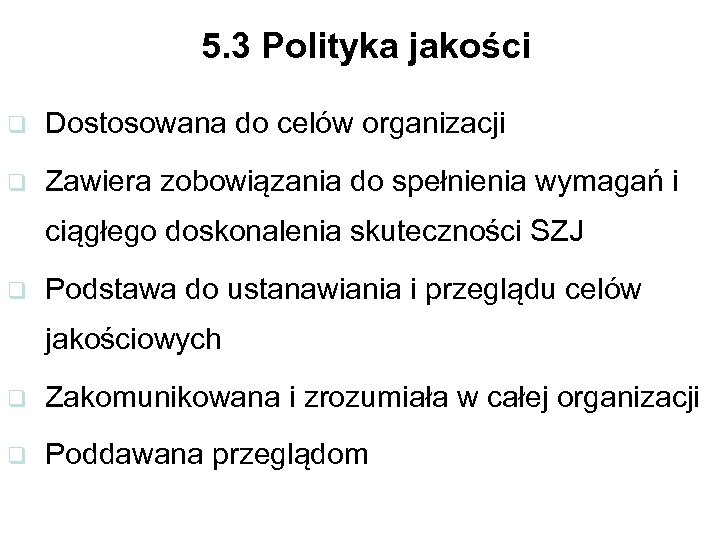 5. 3 Polityka jakości q Dostosowana do celów organizacji q Zawiera zobowiązania do spełnienia