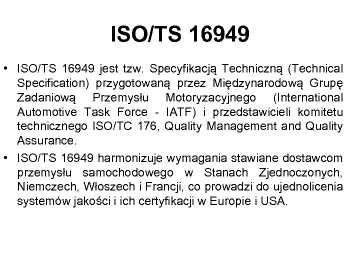 ISO/TS 16949 • ISO/TS 16949 jest tzw. Specyfikacją Techniczną (Technical Specification) przygotowaną przez Międzynarodową
