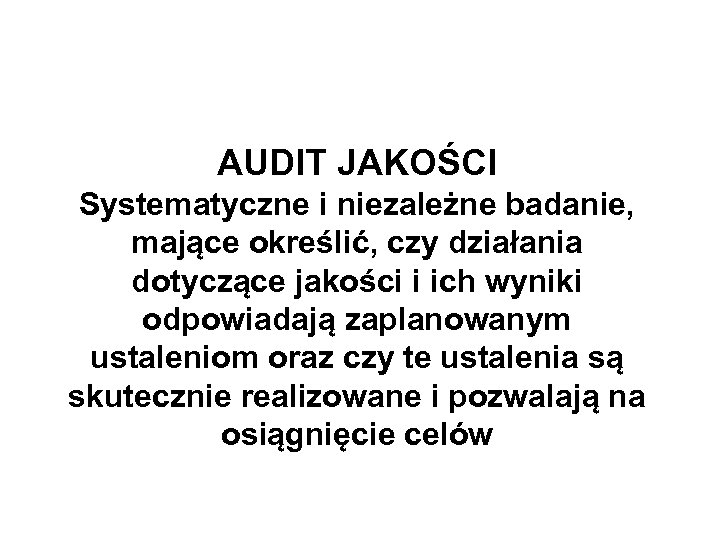 AUDIT JAKOŚCI Systematyczne i niezależne badanie, mające określić, czy działania dotyczące jakości i ich