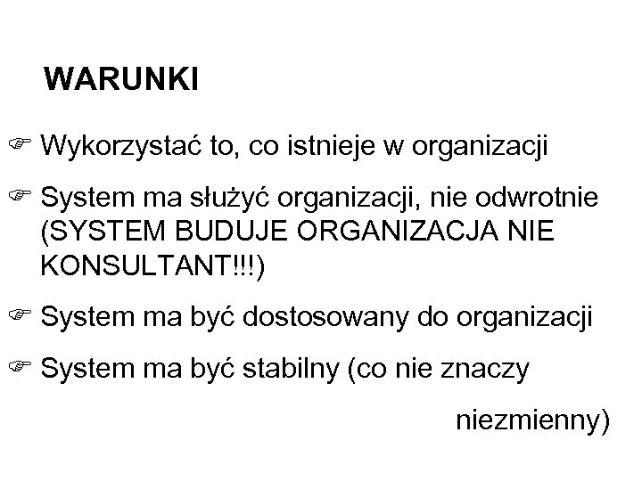 WARUNKI F Wykorzystać to, co istnieje w organizacji F System ma służyć organizacji, nie