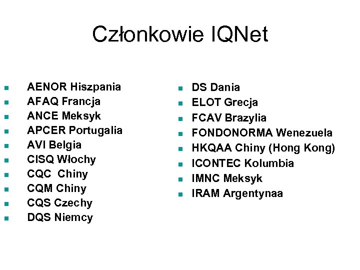 Członkowie IQNet n n n n n AENOR Hiszpania AFAQ Francja ANCE Meksyk APCER