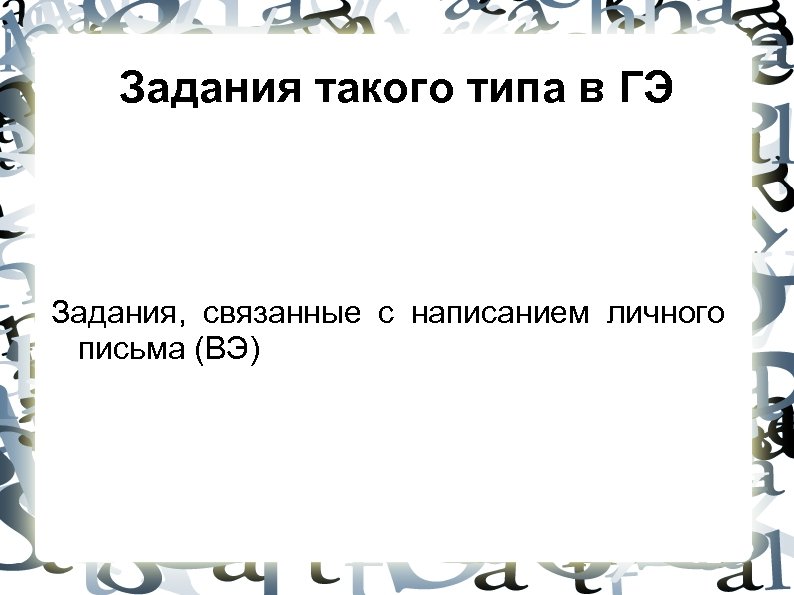 Задания такого типа в ГЭ Задания, связанные с написанием личного письма (ВЭ) 