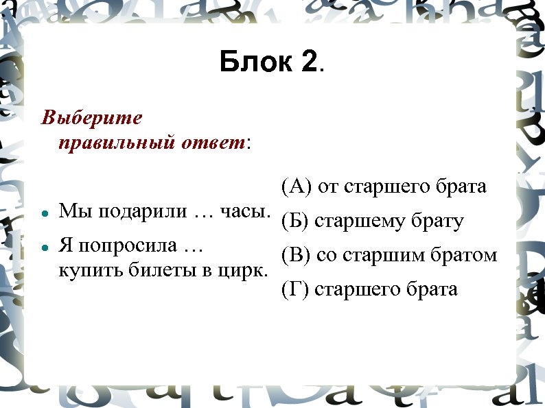Блок 2. Выберите правильный ответ: (А) от старшего брата Мы подарили … часы. (Б)