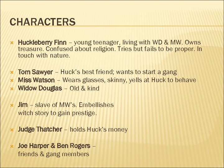 CHARACTERS Huckleberry Finn – young teenager, living with WD & MW. Owns treasure. Confused