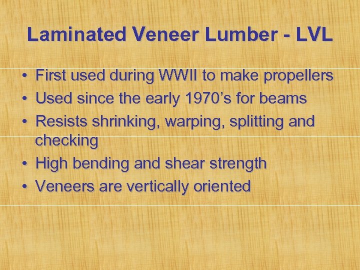 Laminated Veneer Lumber - LVL • • • First used during WWII to make