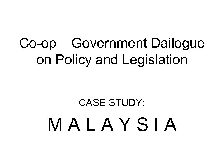 Co-op – Government Dailogue on Policy and Legislation CASE STUDY: MALAYSIA 