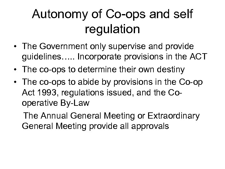 Autonomy of Co-ops and self regulation • The Government only supervise and provide guidelines….