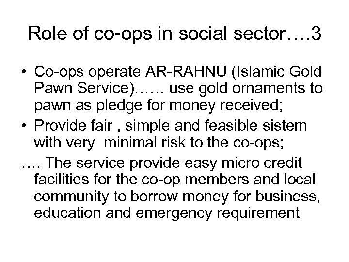 Role of co-ops in social sector…. 3 • Co-ops operate AR-RAHNU (Islamic Gold Pawn