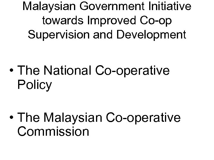 Malaysian Government Initiative towards Improved Co-op Supervision and Development • The National Co-operative Policy