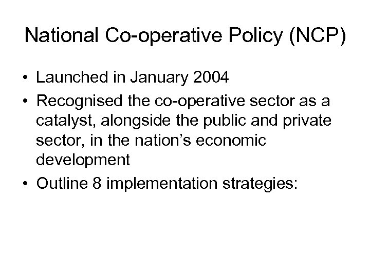 National Co-operative Policy (NCP) • Launched in January 2004 • Recognised the co-operative sector