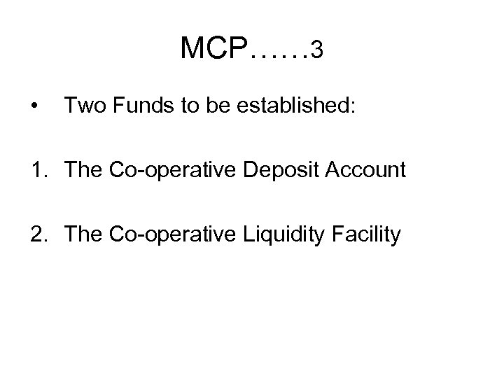 MCP…… 3 • Two Funds to be established: 1. The Co-operative Deposit Account 2.