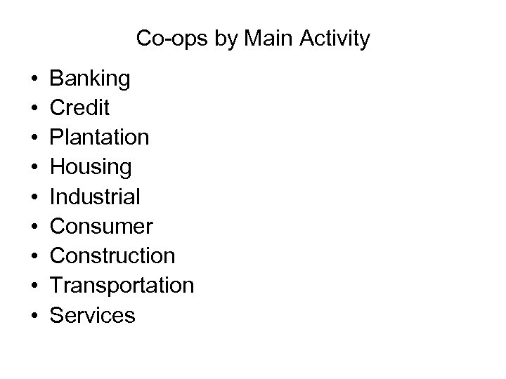 Co-ops by Main Activity • • • Banking Credit Plantation Housing Industrial Consumer Construction