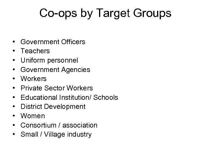 Co-ops by Target Groups • • • Government Officers Teachers Uniform personnel Government Agencies