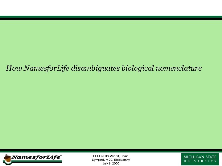 How Namesfor. Life disambiguates biological nomenclature FEMS 2006 Madrid, Spain Symposium 20. Biodiversity July