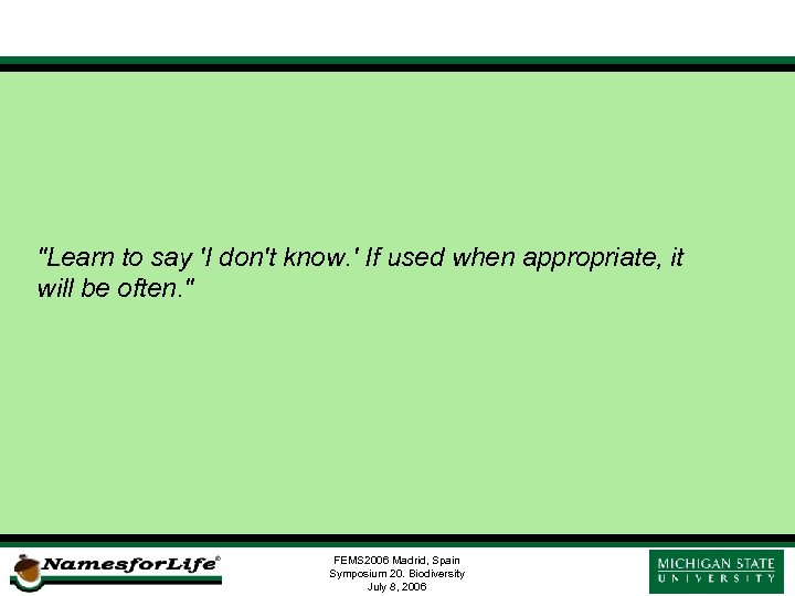 "Learn to say 'I don't know. ' If used when appropriate, it will be
