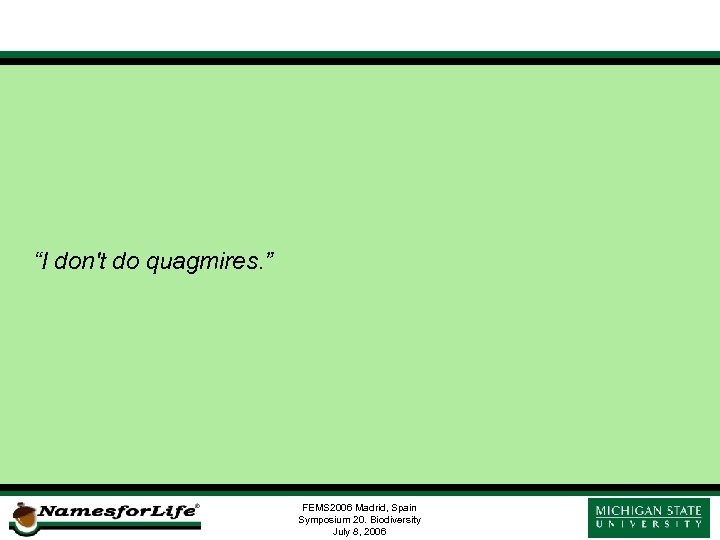 “I don't do quagmires. ” FEMS 2006 Madrid, Spain Symposium 20. Biodiversity July 8,