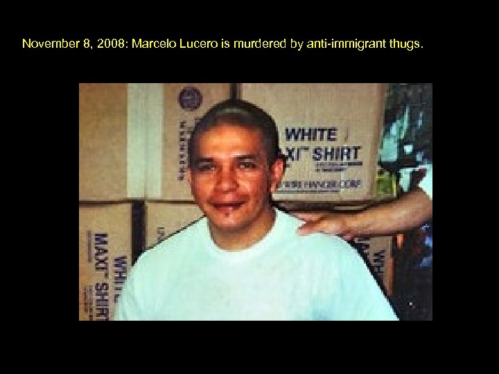 November 8, 2008: Marcelo Lucero is murdered by anti-immigrant thugs. 