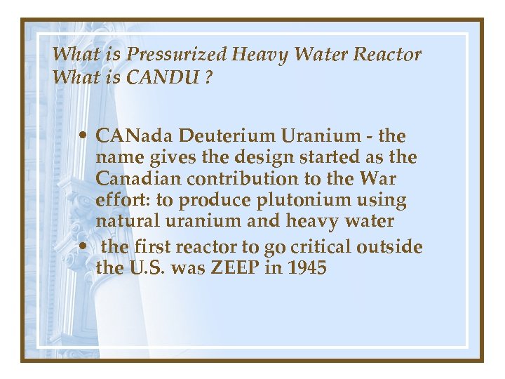 What is Pressurized Heavy Water Reactor What is CANDU ? • CANada Deuterium Uranium