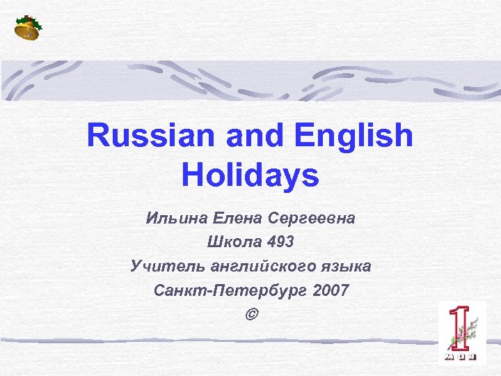 Russian and English Holidays Ильина Елена Сергеевна Школа 493 Учитель английского языка Санкт-Петербург 2007